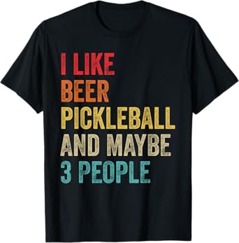 I Like Beer Pickleball & Maybe 3 People Pickleball Player T-Shirt
