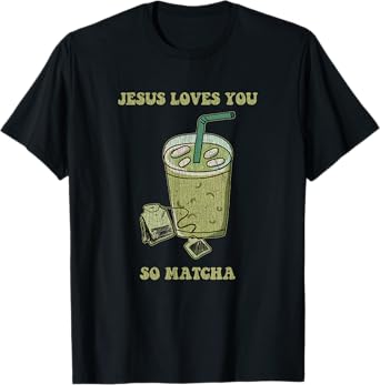 Jesus Loves You So Matcha Funny Drink Cup Of Tea T-Shirt