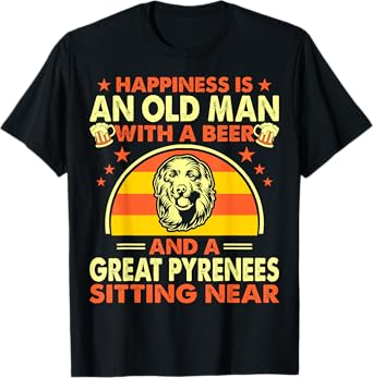 Happiness Old Man Beer Great Pyrenees Near Gift T-Shirt