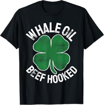 Whale Oil Beef Hooked Gift Speak ST PATRICKS DAY Irish T-Shirt