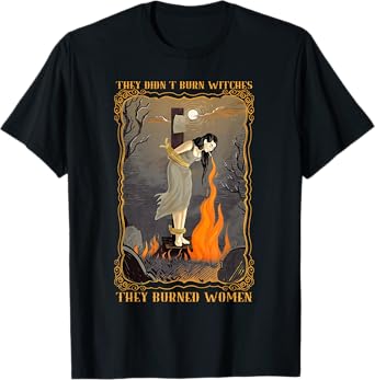 They Didn't Burn Witches They Burned Women Witch Halloween T-Shirt