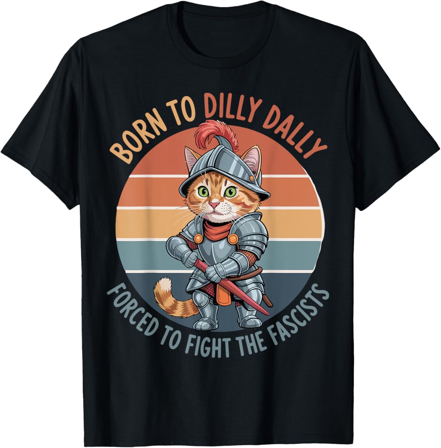 Funny Cat Born To Dilly Dally Forced to Fight Fascists T-Shirt