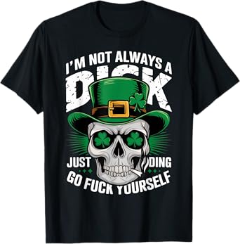 Skull I'm Not Always A Dick Just Kidding Go Fuck Yourself T-Shirt