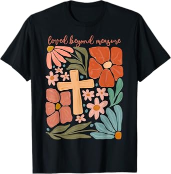 Flowers Loved Beyond Measure Bible Verse Religious Christian T-Shirt