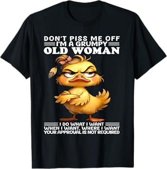 Don't piss me off I'm a grumpy old woman I do what I want T-Shirt