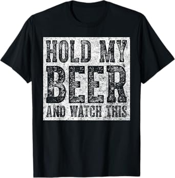 Cute Drinking Gift Hold My Beer And Watch This T-Shirt