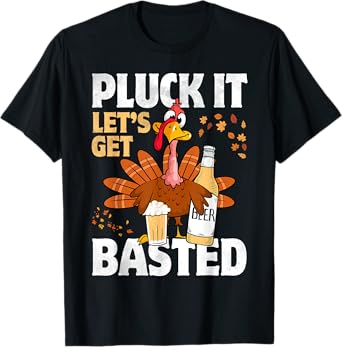 Pluck It Letโs Get Basted Funny Turkey Thanksgiving Beer T-Shirt