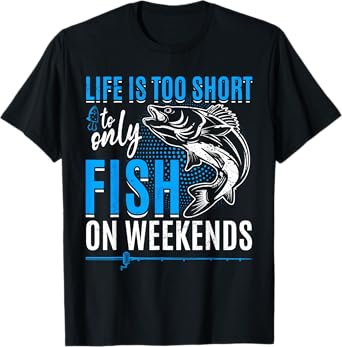 Fishing life is too short to only fish on weekends T-Shirt