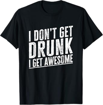 I Don't Get Drunk I Get Awesome Vintage Funny Drinking Quote T-Shirt
