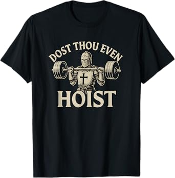Dost Thou Even Hoist Medieval Knight Gym Workout Lift T-Shirt