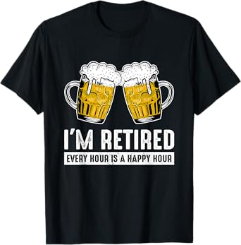 I'm Retired Every Hour Happy Hour Beer Drinking Retirement T-Shirt