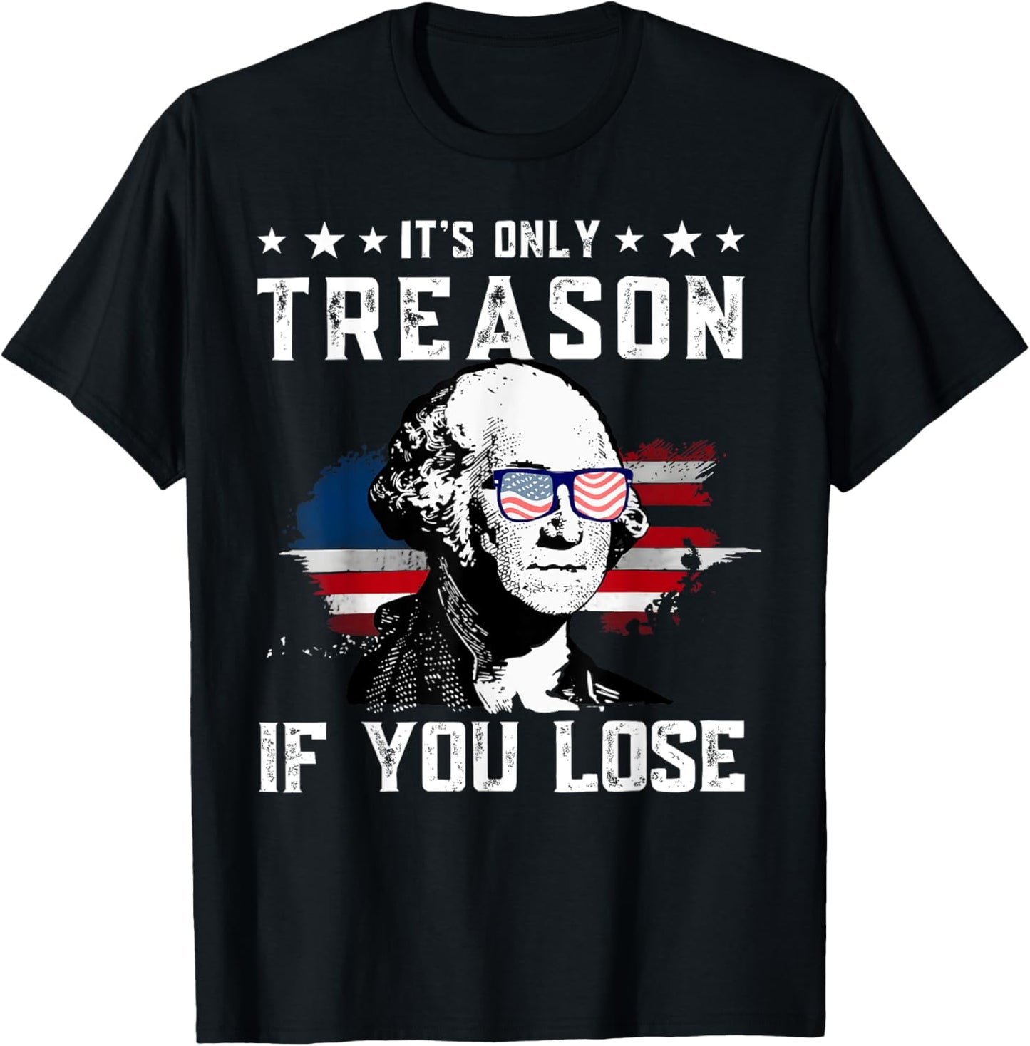 It's Only Treason If You Lose Washington 4th Of July America T-Shirt
