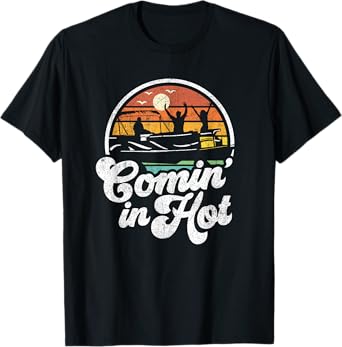 Comin In Hot Pontoon Boat Funny Boating Lake Gift For Dad T-Shirt