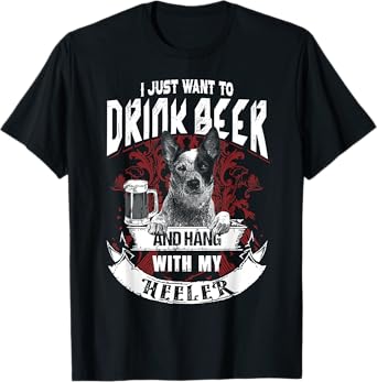 I Just Want To Drink Beer And Hang With My Heeler T-Shirt