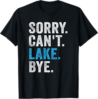 Sorry Can't lake Bye - Funny Lake T-Shirt
