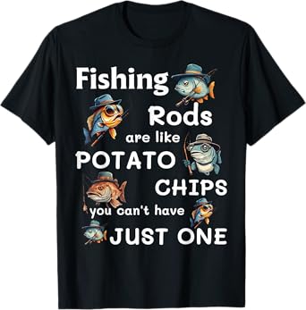 Fishing Rods Are Like Potato Chips You Can’t Have Just One T-Shirt