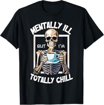 Mentally Ill But I'm Totally Chill Funny Halloween Skeleton T-Shirt