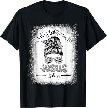 Bleached Messy Bun I'm Only Talking To Jesus Today Christian T-Shirt