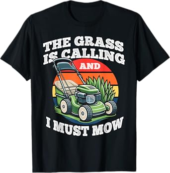 The Grass is Calling And I Must Mow Funny Gardening Dad Gift T-Shirt