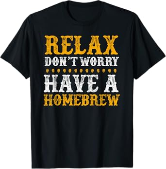 Home Brewer Relax Don't Worry Have A Homebrew T-Shirt