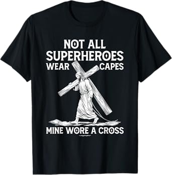 Not All Superhero Wear Capes Mine Wore A Cross Jesus Faith T-Shirt