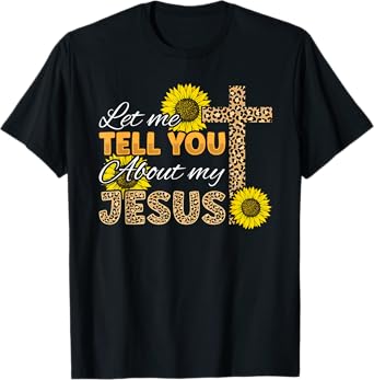 Let Me Tell You About My Jesus Leopard Sunflower Christian T-Shirt