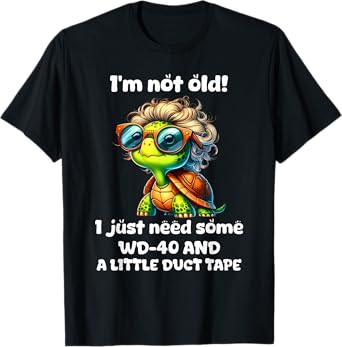 I'm not old I just need some WD-40 and a little turtle tape T-Shirt