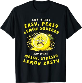 Less Easy Peasy More Messy Stressy Lemon Zesty Sarcastic T-Shirt