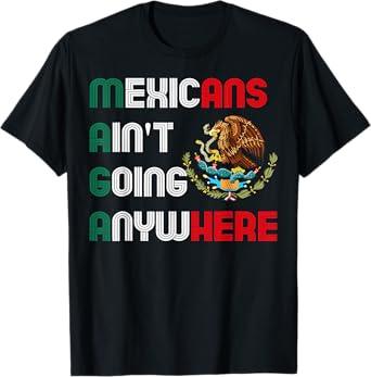 MAGA Mexicans Ain't Going Anywhere Mexican Pride Mexico T-Shirt