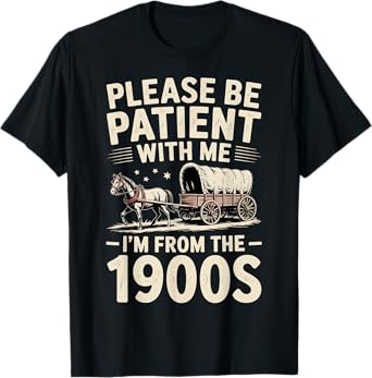 Please Be Patient With Me I'm From The 1900s Vintage Humor T-Shirt