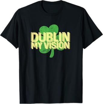Dublin My Vision Funny St Patricks Day Drinking Shirt T-Shirt