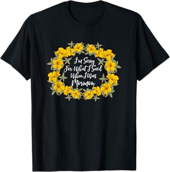 I'm Sorry For What I Said When I Was Mormon T-Shirt