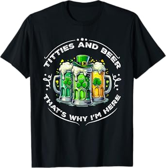 Titties and Beer Why I'm Here Funny St Patricks Day T-Shirt