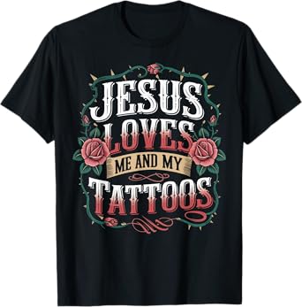 Jesus Loves Me And My Tattoos T-Shirt