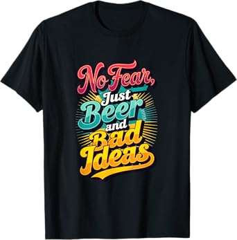 No Fear, just Beer and Bad Ideas T-Shirt