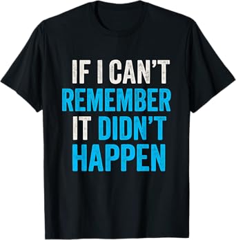 Vintage Funny IF I Can’t Remember It Didn’t Happen T-Shirt