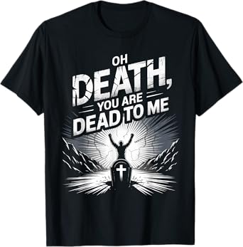 Oh Death, You Are Dead To Me T-Shirt