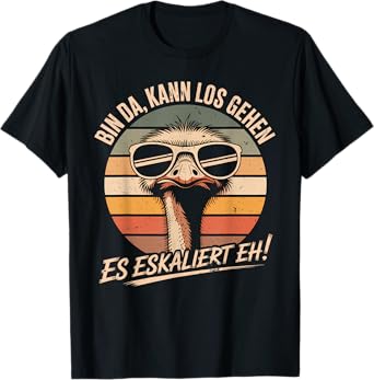 Bin Da Kann Los gehen ES Escaliert Eh Vogelstauss Party T-Shirt