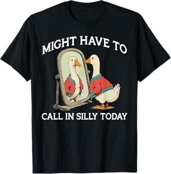 Goose Might Have To Call In Silly Today T-Shirt