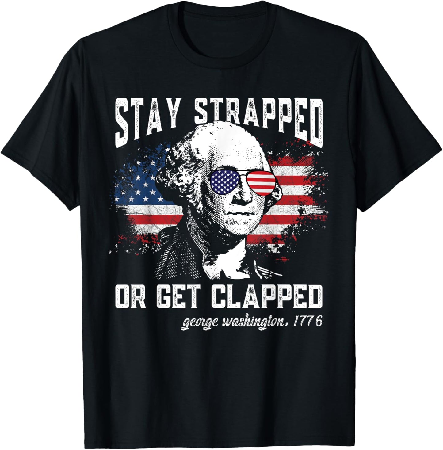 Stay strapped or get clapped, George Washington,4th of July T-Shirt