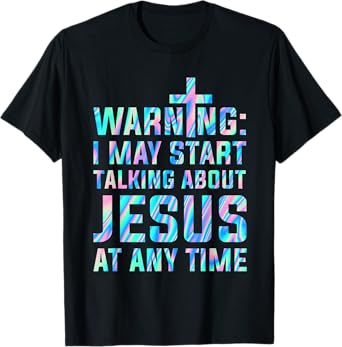 Warning I May Start Talking About Jesus At Any Time T-Shirt