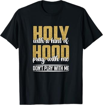 Holy With A Hint Of Hood Pray With Me Don't Play With Me T-Shirt