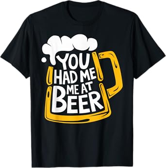You Had Me At Beer T-Shirt