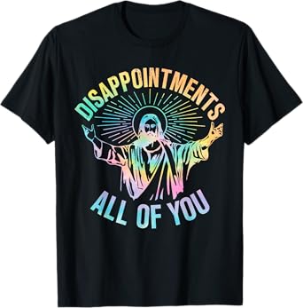 Disappointments Sarcastic All Of You Christian Jesus Funny T-Shirt