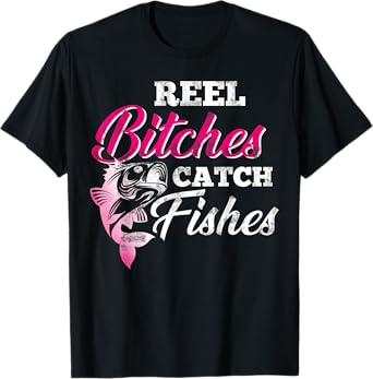 Reel Bitches Catch Fishes Funny Fishing T-Shirt