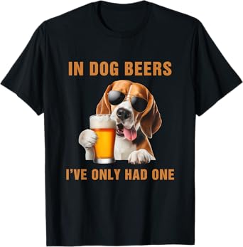 In Dog Beers I've Only Had One Funny Drinking Humor T-Shirt