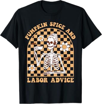Pumpkin Spice & Labor Advice Skeleton Midwife Fall Halloween T-Shirt