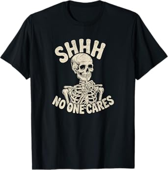 Shhh No One Cares Funny Skeleton Sarcastic humor T-Shirt