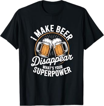 I Make Beer Disappear What's Your Superpower Beer Fun Man T-Shirt