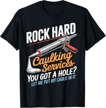 Rock Hard Caulking Service Funny Adult Humor T-Shirt